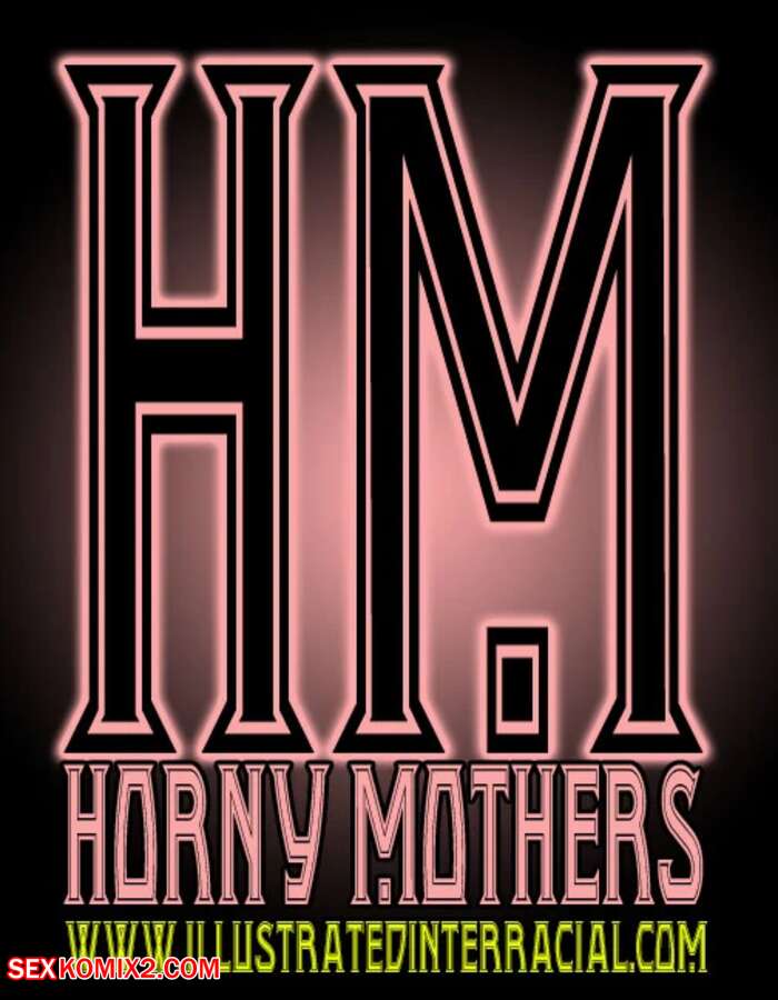 Porn comics Horny Mothers. Chapter 1. IllustratedInterracial.