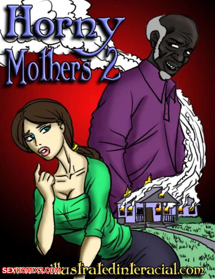 Porn comics Horny Mothers. Chapter 2.1. IllustratedInterracial.
